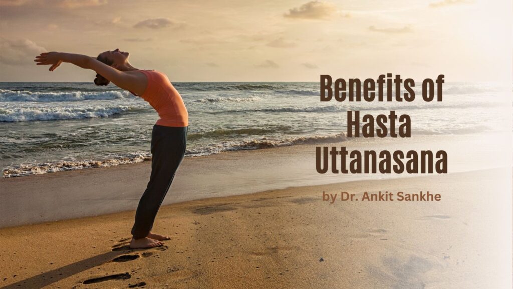 Benefits of Hasta Uttanasana and How to Do it By Dr. Ankit Sankhe