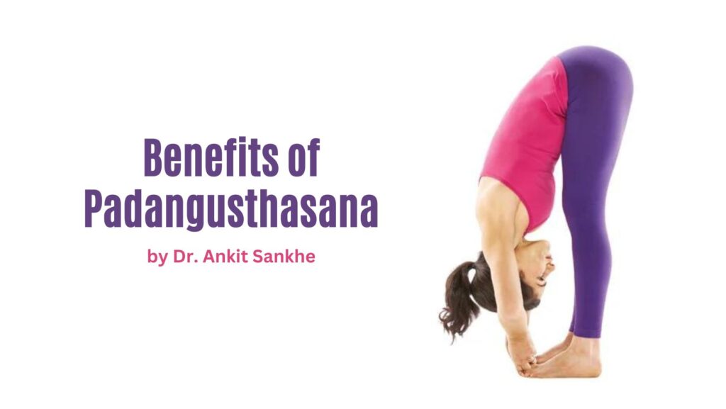 Benefits of Padangusthasana and How to Do it By Dr. Ankit Sankhe