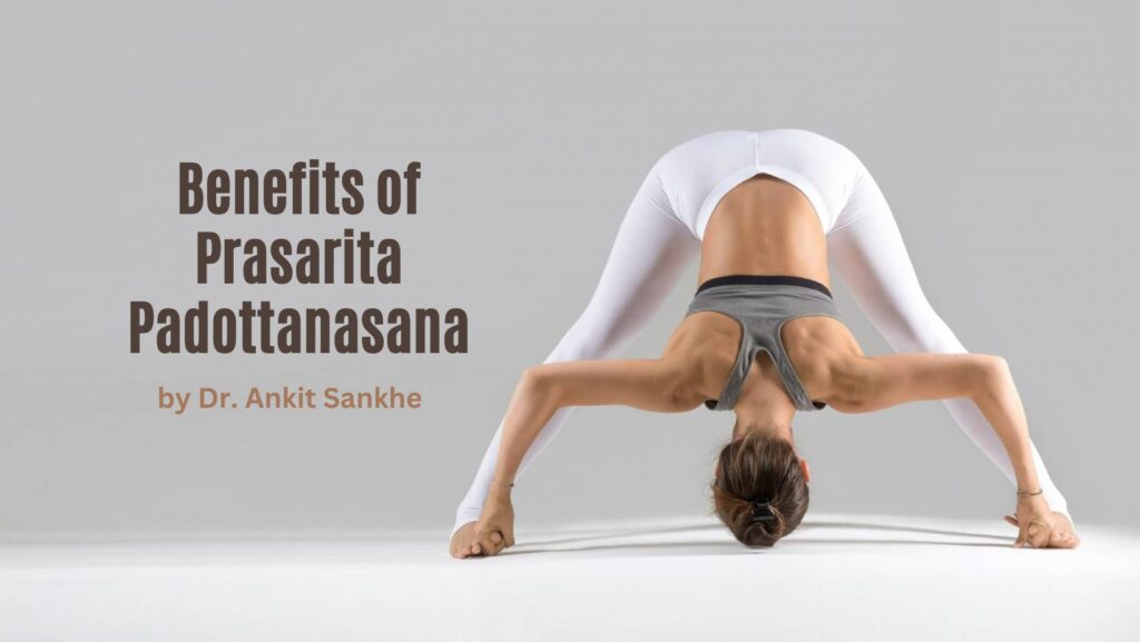 Benefits of Prasarita Padottanasana and How to Do it By Dr. Ankit Sankhe